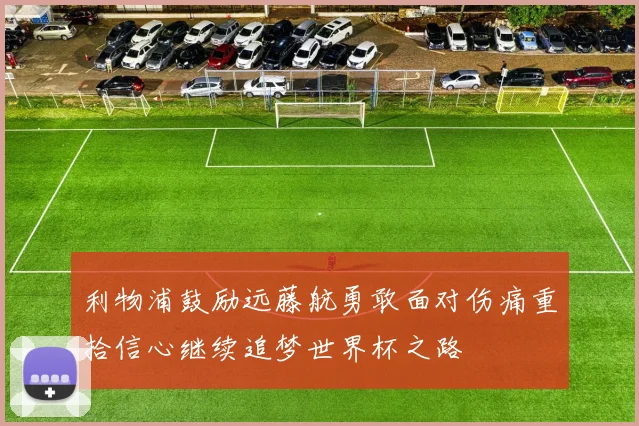 利物浦鼓励远藤航勇敢面对伤痛重拾信心继续追梦世界杯之路