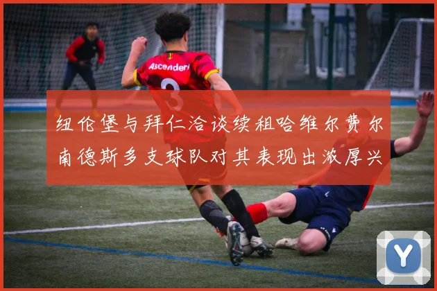 纽伦堡与拜仁洽谈续租哈维尔费尔南德斯多支球队对其表现出浓厚兴趣