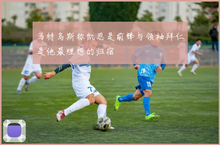 马特乌斯称凯恩是前锋与领袖拜仁是他最理想的归宿